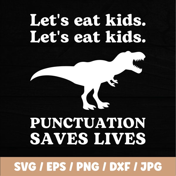 Let's Eat Kids. Let's Eat, Kids. Punctuation Saves Lives, T-Rex Teacher Svg, Funny Grammar svg, English Teacher Shirt Svg, Cricut