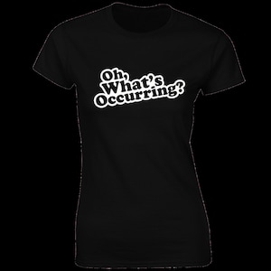 Oh what&#39;s occuring ladies t shirt funny gavin joke design and gift stacey nessa