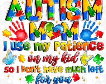 Autism mom png sublimation design download, Autism Awareness png, sublimate download, i use my patience on my kid so i don't have much Png