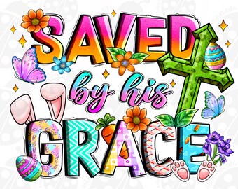 Saved By His Grace Easter Png, Sublimation Design Download, Happy Easter Day Png, Christian Png, Easter Day Png, Sublimate Designs Download