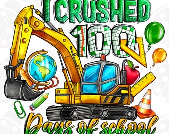 I Crushed 100 Days Of School Png, School Png,Backhoe,Tractor, Excavator,100 Days of School,Kids Design,Sublimation download,Bulldozer png