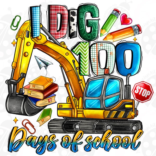 I Dig 100 Days of School Png, School Png,Backhoe,Tractor, Excavator,100 Days of School,Kids Design,Sublimation design download,Bulldozer png