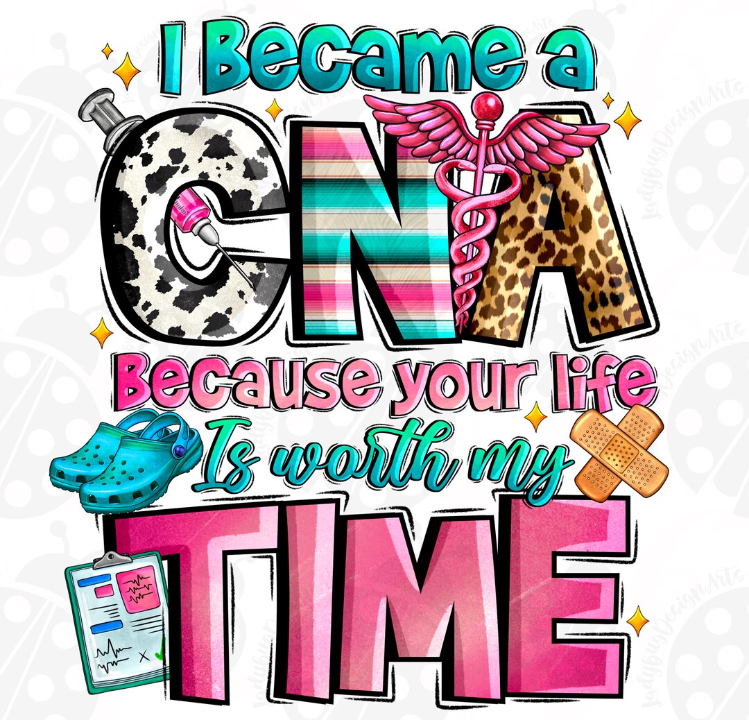 I Became a CNA Because Your Life is Worth My Time Png, Nurse Png ...
