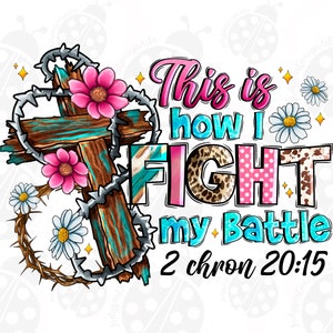 Op de afbeelding: Een grafisch ontwerp met een rustiek houten kruis met een prikkeldraadkrans, roze bloemen en witte madeliefjes. De tekst luidt "This is how I FIGHT my battle 2 chron 20:15".