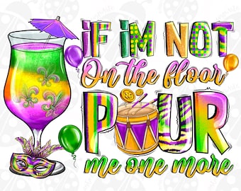 If I'm Not On The Floor Pour Me One More Png, Mardi Gras Png Sublimation Design, Happy Mardi Gras Png, Fat Tuesday Carnival,Digital Download