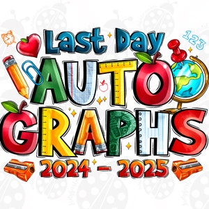 May include: A colorful illustration of a last day of school sign with the words "Last Day Autographs 2024-2025". The sign features a red apple, a ruler, a pencil, a globe, and a heart.