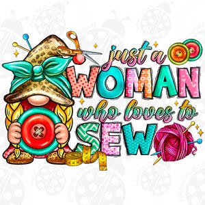 Just a Woman Who Loves To Sew Png, Sublimation Design Download, Sewing Png, Sewing Machine Png, Cute Gnome Png, Sublimate Designs Download