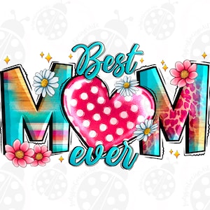 May include: A turquoise blue and pink graphic design with the words "Best Mom Ever" and a heart with white polka dots. The letters are decorated with a wood grain, animal print, and floral patterns.