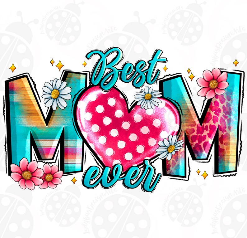 May include: A turquoise blue and pink graphic design with the words "Best Mom Ever" and a heart with white polka dots. The letters are decorated with a wood grain, animal print, and floral patterns.