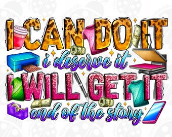May include: A colorful graphic design with the text "I CAN DO IT I DESERVE IT I WILL GET IT end of the story". The design includes a leopard print, a pink shirt, a heat press, a printer, a roll of money, a pen, a green shirt, a roll of tape, and a cell phone.