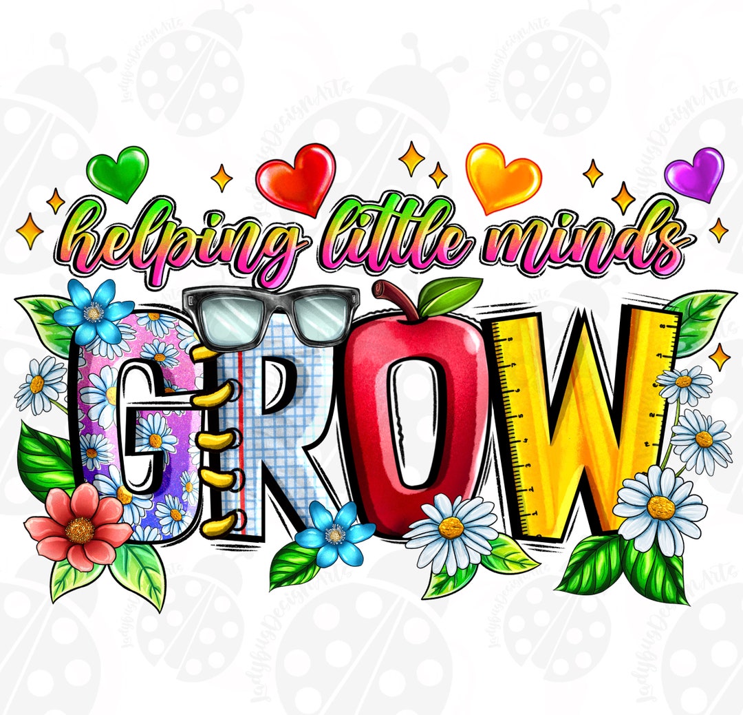 Helping Little Minds Grow Png Sublimation Design Download Teacher S