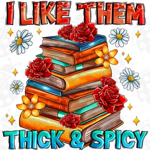 I like them thick and spicy png sublimation design download, bookworm png, bookish png, book lover png, sublimate designs download