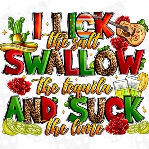 May include: A colorful graphic design with the text "I lick the salt swallow the tequila and suck the lime" with a sombrero, cactus, guitar, roses, and limes.