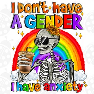 May include: A skeleton wearing sunglasses and a sunflower on its head holds a cup of coffee. A rainbow is behind the skeleton. The text "I don't have a gender I have anxiety" is written in colorful letters above the skeleton.