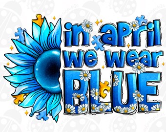 In April We Wear Blue Png Sublimation Design, Autism Awareness Png, Sunflower Png, Autism Png,Autism puzzle Png, Blue Png, Digital Download
