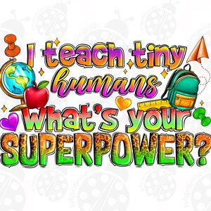 I Teach Tiny Humans What s Your Suuper Power Png, Sublimation Design Download, Teacher&#39;s Day, Back To School Png, Sublimate Designs Download