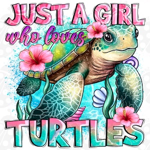 May include: A digital illustration of a sea turtle with pink hibiscus flowers and the text "JUST A GIRL who loves TURTLES" in pink and teal. The turtle is green, brown, and yellow, with a detailed shell pattern.