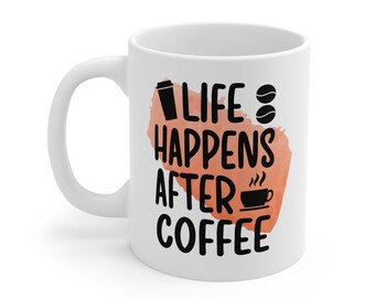 Life Happens After Coffee, gift mug, boss, friend, coworker, Ceramic Mug 11oz "Life Happens After Coffee"