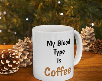 My blood type is Coffee, gift mug, friend, coworker, Ceramic Mug 11oz My Blood Type is Coff