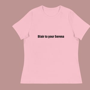 Blair to your Serena - Women&#39;s Relaxed T-Shirt- Gossip girl, Hot girl mindset, That girl, xoxo, it girl, Highest self, self development