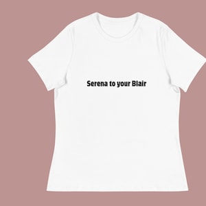 Serena to your Blair - Women&#39;s Relaxed T-Shirt- Gossip girl, Hot girl mindset, That girl, xoxo, it girl, Highest self, self development