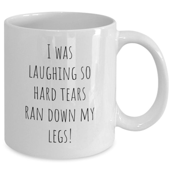 I was laughing so hard tears ran down my legs; coffee mug