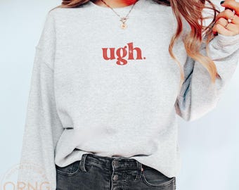Ugh Sweatshirt: Sarcastic Anti-Valentine's Day Gift