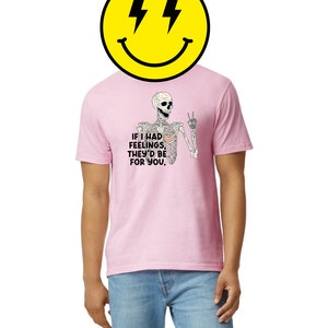 If I Had Feelings Tshirt
