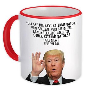 May include: White ceramic mug with a red handle and rim. The mug features a portrait of a man and text that reads "YOU ARE THE BEST EXTERMINATOR. VERY SPECIAL. VERY TALENTED. REALLY TERRIFIC. HIGH IQ. OTHER EXTERMINATORS? FAKE NEWS. BELIEVE ME."