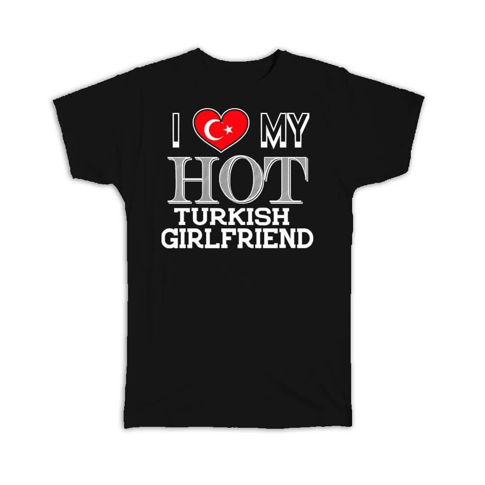 I Love My Hot Turkish Girlfriend T-Shirt Gift Turkey Flag Country Valentines Day