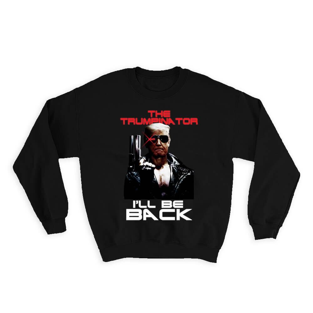 Trump Terminator I Will Be Back. Sweatshirt Gift Gag Trumpinator
