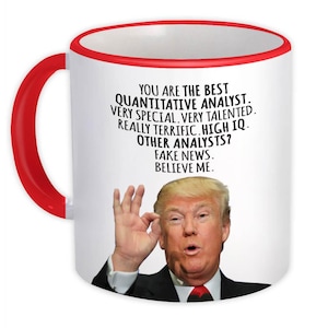 Puede incluir: Taza de cerámica blanca con asa y borde rojos. La taza presenta un retrato de un hombre y el texto: "YOU ARE THE BEST QUANTITATIVE ANALYST. VERY SPECIAL. VERY TALENTED. REALLY TERRIFIC. HIGH IQ. OTHER ANALYSTS? FAKE NEWS. BELIEVE ME."