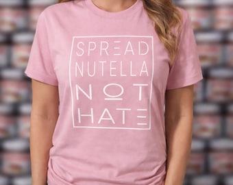 Spread Nutella Not Hate Shirt Gift Graphic Tee Chocolate Lover Shirt