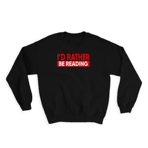 Id Rather Be Reading Sweatshirt Gift Reader Books
