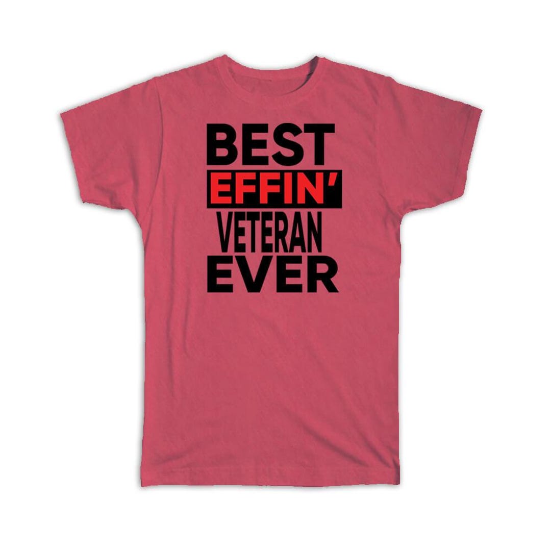 Best Effin VETERAN Ever T-shirt Gift Occupation Work Job Funny Joke F ...