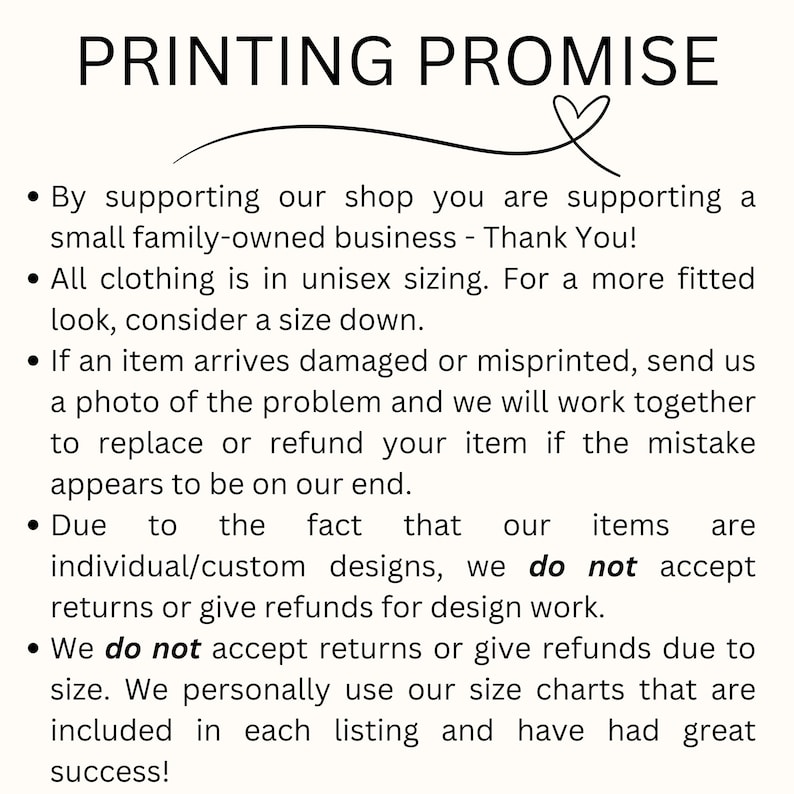 May include: Text on a white background reads "PRINTING PROMISE" with a heart graphic. The text details the shop's policies, including unisex sizing, returns for damaged items, and no returns for custom designs or sizing issues.
