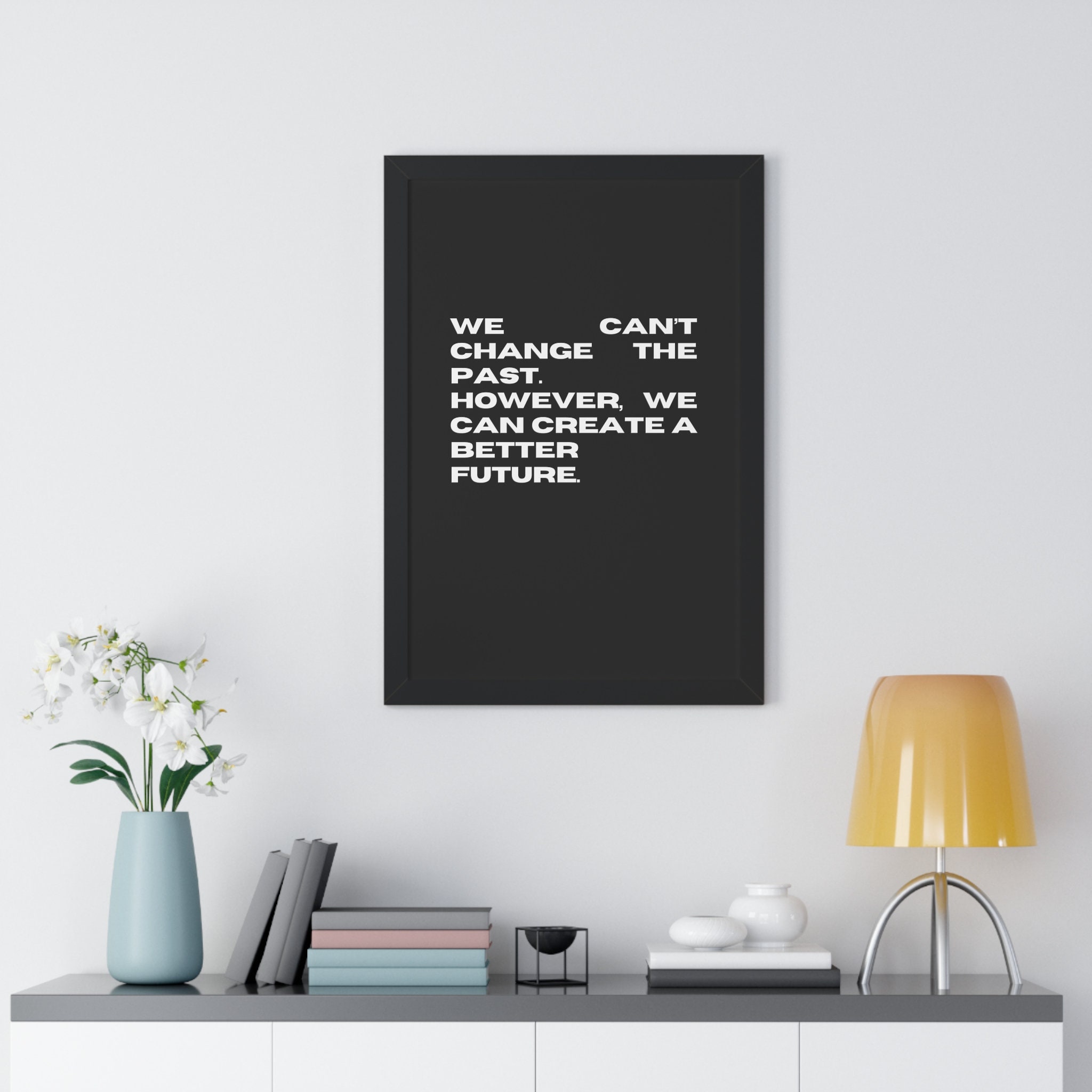 We Can't Change the Past; However, We Can Create a Better Future ...