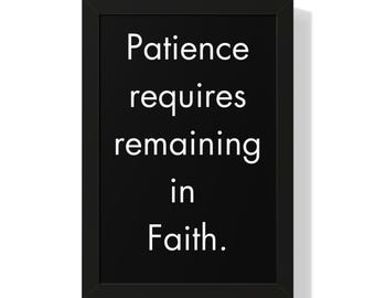 Patience Requires Remaining in Faith, Inspirational Framed Poster