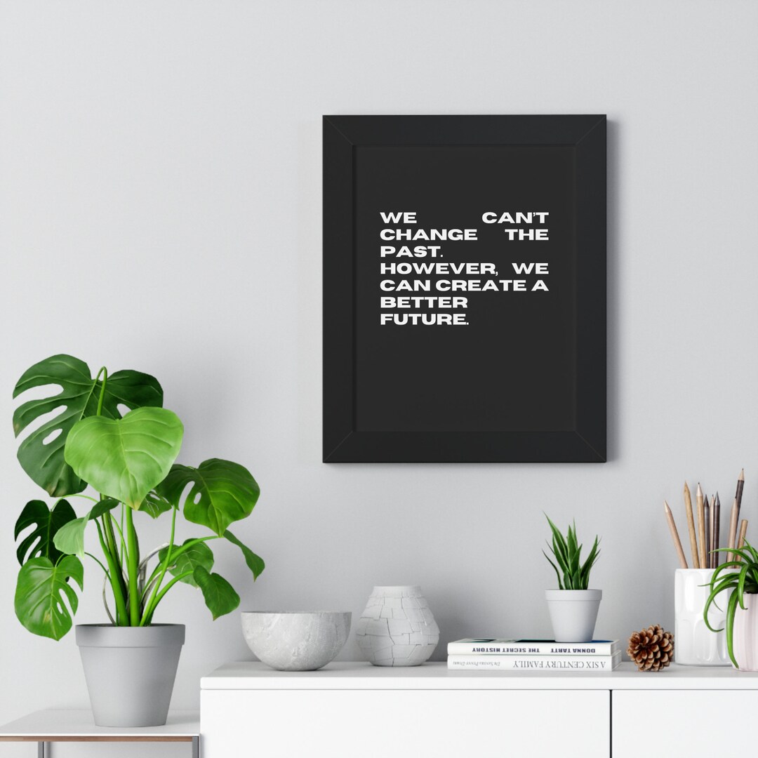 We Can't Change the Past; However, We Can Create a Better Future ...