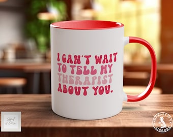 I Can't Wait To Tell My Therapist About You Funny Valentines Mug