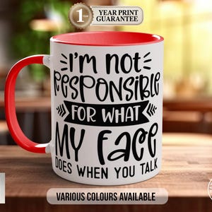 I'm Not Responsible For What My Face Does When You Talk Coloured Mug