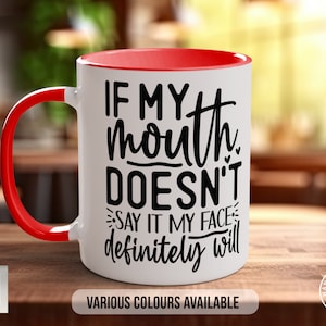 If My Mouth Doesn&#39;t Say It My Face Definitely Will Coloured Mug
