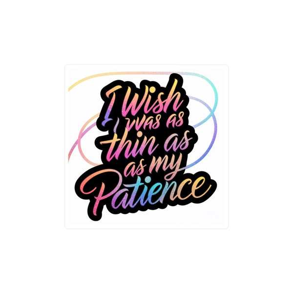 I Wish I Was as Thin as My Patience Sticker |  Funny and Sarcastic | Relatable Humor