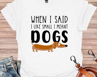Cuando dije que me gustan las cosas pequeñas, me refería a los perros, camiseta divertida de Dachshund, Dachshund, perro salchicha, Doxie, regalo de Dachshund, camiseta de mamá Doxie, Doxie Mama