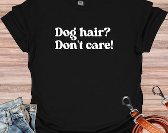 Dog Hair Don't Care Shirt, Dog Mom Shirt, Dog Dad Shirt, Dog Lover Shirt, Pet Lover, Fur Mama, Funny Dog Shirt, Cute Dog Tee, Dog Owner Gift