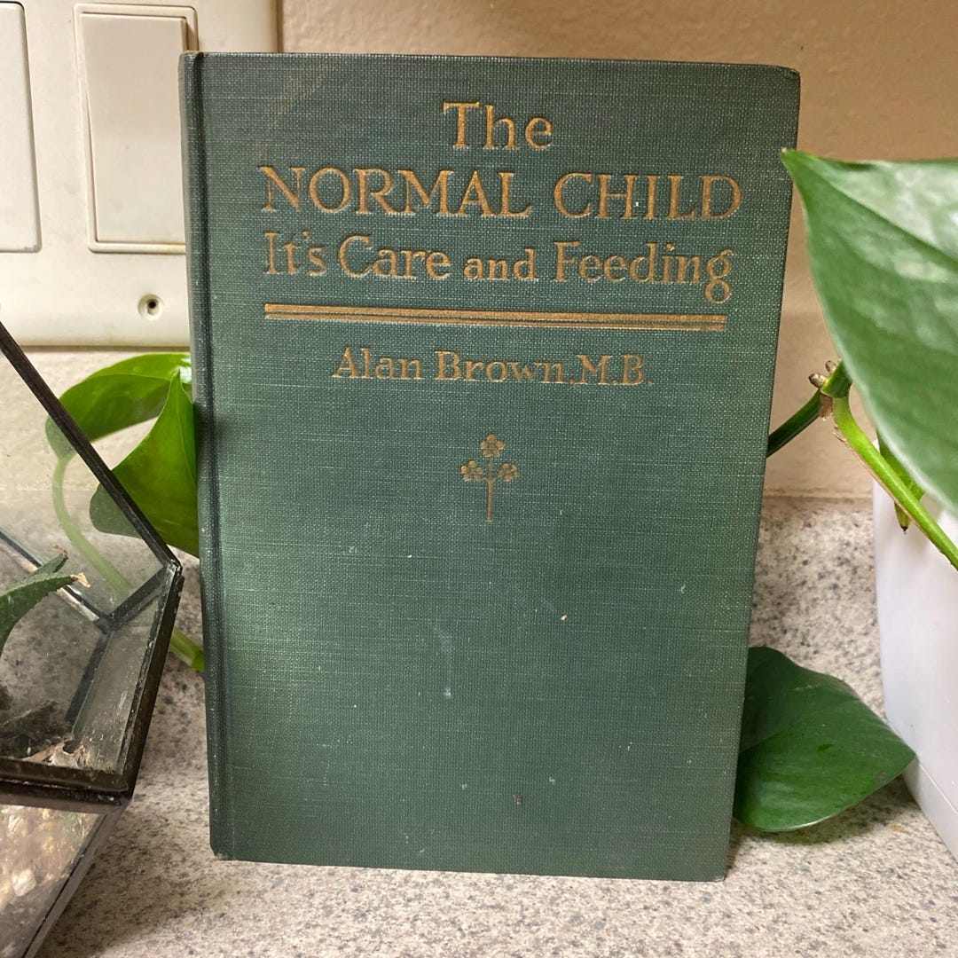 The Normal Child It’s Care and Feeding Alan Brown MD Hardcover 1923 ...