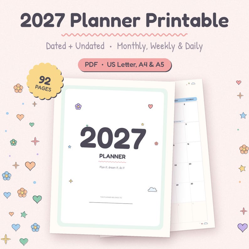May include: A 2027 planner printable set featuring 92 pages in PDF format for US Letter, A4, and A5 sizes. The cover displays the text 2027 PLANNER, Plan it, dream it, do it, and This planner belongs to, decorated with small colorful hearts, stars, and flowers.