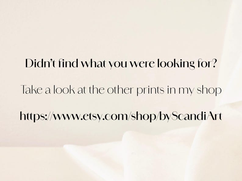 May include: Text on a white background that reads "Didn't find what you were looking for? Take a look at the other prints in my shop https://www.etsy.com/shop/byScandiArt"
