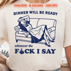 Housewife on Couch PNG SVG, Dinner Will Be Ready Whenever the F*ck I Say Digital Download, Sassy Retro Clipart, Sarcastic Kitchen Quote PNG