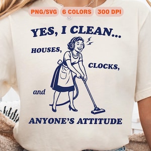 Retro Housewife Vacuuming PNG SVG, Yes I Clean Houses Clocks and Anyone’s Attitude Digital Download, Sassy Homemaker Clipart, Domestic Humor